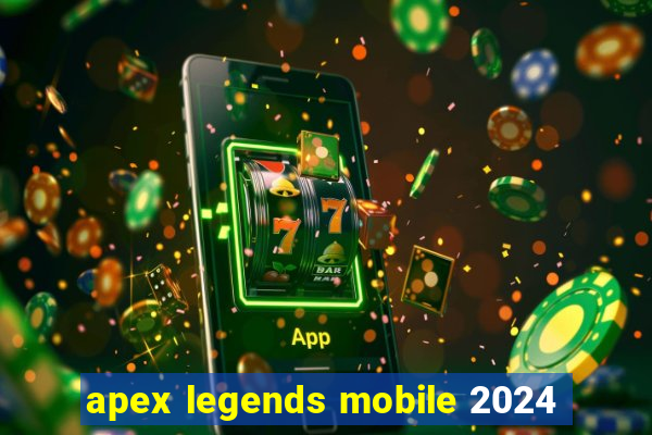 apex legends mobile 2024